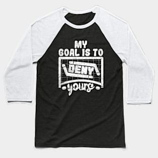 My Goal Is To Deny Yours Baseball T-Shirt